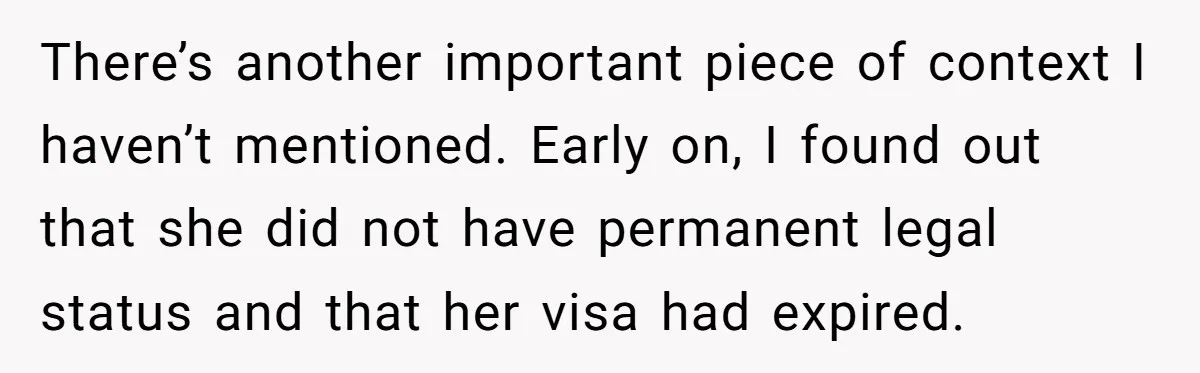 Husband Refuses Ex Wife Simple Favor While She Serves In Army Because She Wants Divorce There’s another important piece of context I haven’t mentioned. Early on, I found out that she did not have permanent legal status and that her visa had expired.
