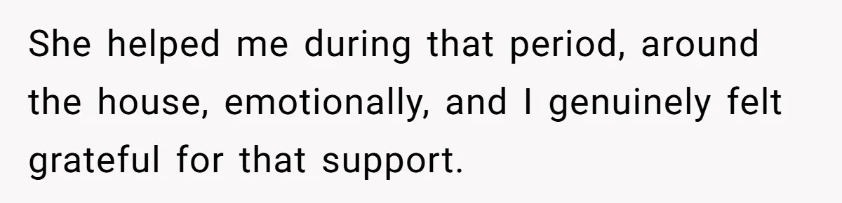 Husband Refuses Ex Wife Simple Favor While She Serves In Army Because She Wants Divorce She helped me during that period, around the house, emotionally, and I genuinely felt grateful for that support.