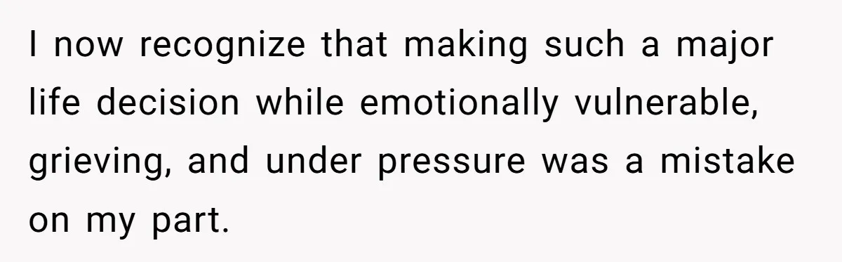 Husband Refuses Ex Wife Simple Favor While She Serves In Army Because She Wants Divorce I now recognize that making such a major life decision while emotionally vulnerable, grieving, and under pressure was a mistake on my part.