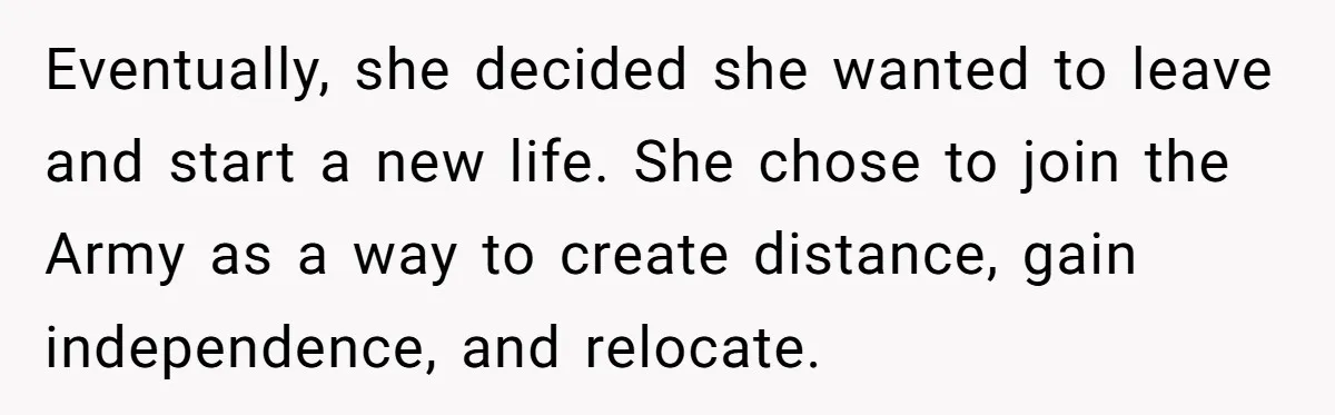 Husband Refuses Ex Wife Simple Favor While She Serves In Army Because She Wants Divorce Eventually, she decided she wanted to leave and start a new life. She chose to join the Army as a way to create distance, gain independence, and relocate.