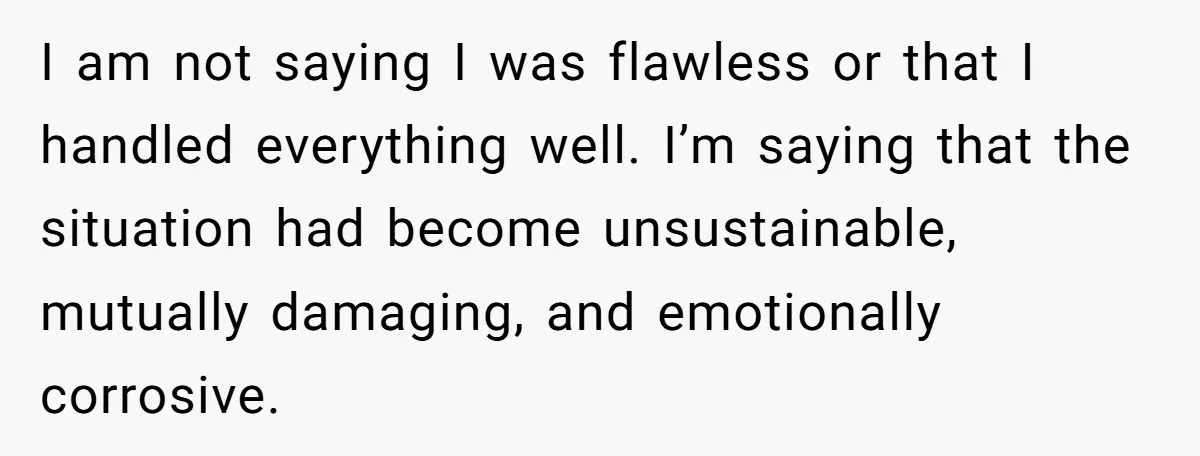 Husband Refuses Ex Wife Simple Favor While She Serves In Army Because She Wants Divorce I am not saying I was flawless or that I handled everything well. I’m saying that the situation had become unsustainable, mutually damaging, and emotionally corrosive.