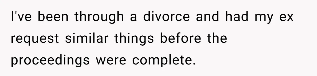 Husband Refuses Ex Wife Simple Favor While She Serves In Army Because She Wants Divorce I've been through a divorce and had my ex request similar things before the proceedings were complete.