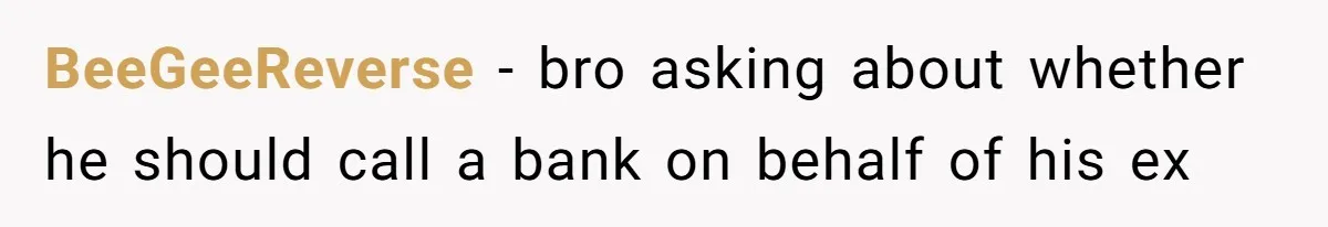 Husband Refuses Ex Wife Simple Favor While She Serves In Army Because She Wants Divorce BeeGeeReverse − bro asking about whether he should call a bank on behalf of his ex