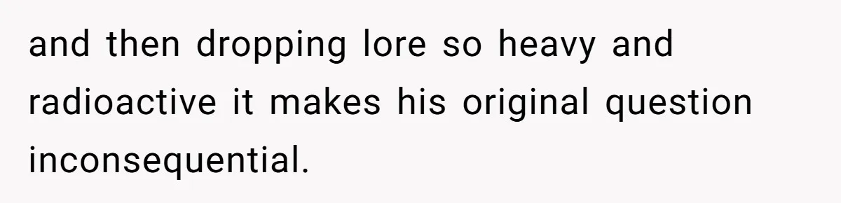 Husband Refuses Ex Wife Simple Favor While She Serves In Army Because She Wants Divorce and then dropping lore so heavy and radioactive it makes his original question inconsequential.