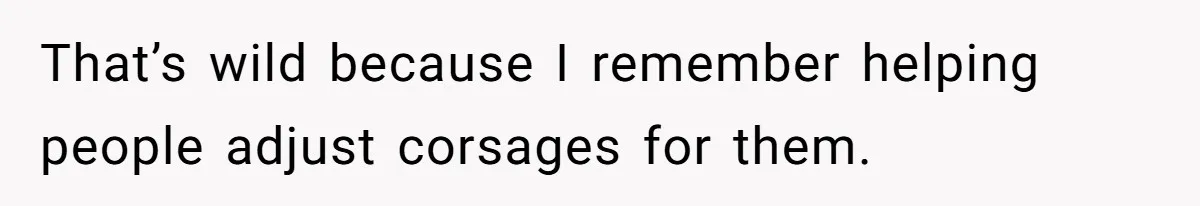 Sister-In-Law Excludes Family From Wedding Photos, Bride’s Payback Leaves Her Invisible That’s wild because I remember helping people adjust corsages for them.