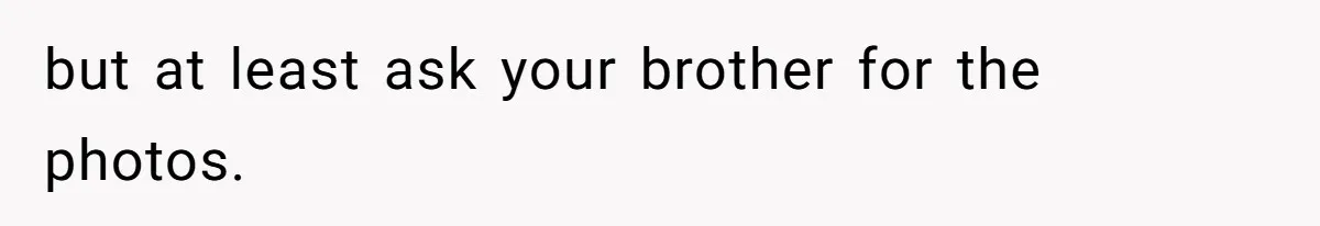 Sister-In-Law Excludes Family From Wedding Photos, Bride’s Payback Leaves Her Invisible but at least ask your brother for the photos.