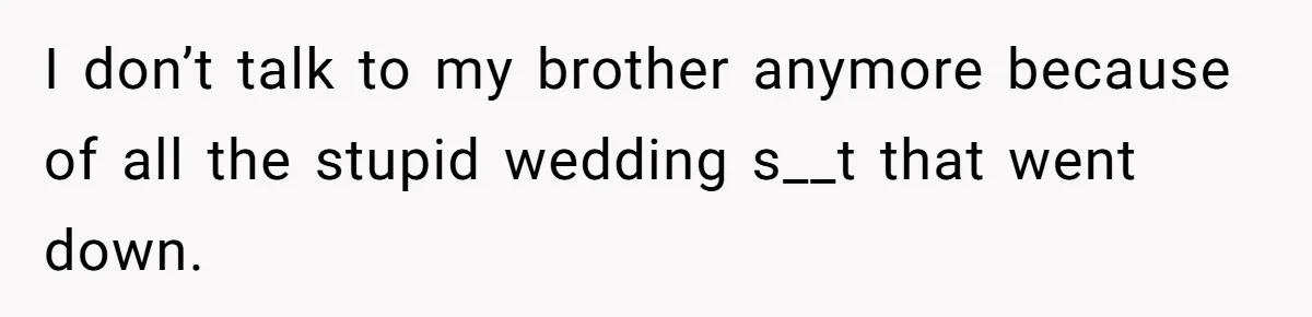 Sister-In-Law Excludes Family From Wedding Photos, Bride’s Payback Leaves Her Invisible I don’t talk to my brother anymore because of all the stupid wedding s__t that went down.