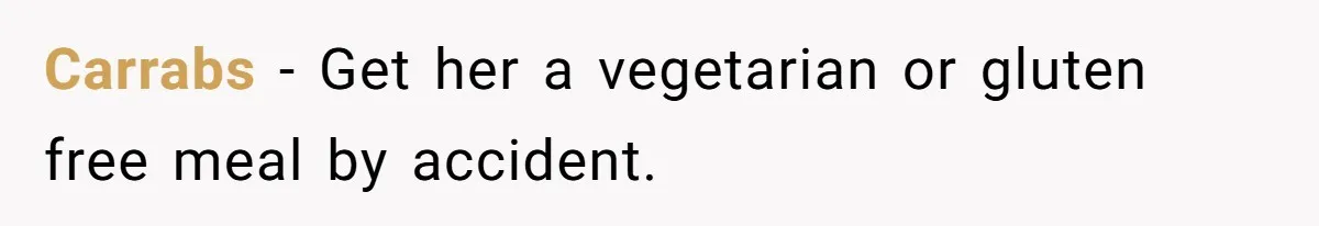Sister-In-Law Excludes Family From Wedding Photos, Bride’s Payback Leaves Her Invisible Carrabs − Get her a vegetarian or gluten free meal by accident.