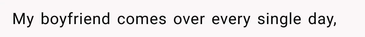 She’s Paying All The Bills While He’s Living Rent-Free But Her Ultimatum Leaves Him Stunned My boyfriend comes over every single day,