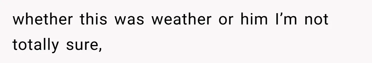She’s Paying All The Bills While He’s Living Rent-Free But Her Ultimatum Leaves Him Stunned whether this was weather or him I’m not totally sure,