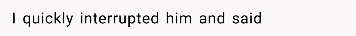 She’s Paying All The Bills While He’s Living Rent-Free But Her Ultimatum Leaves Him Stunned I quickly interrupted him and said