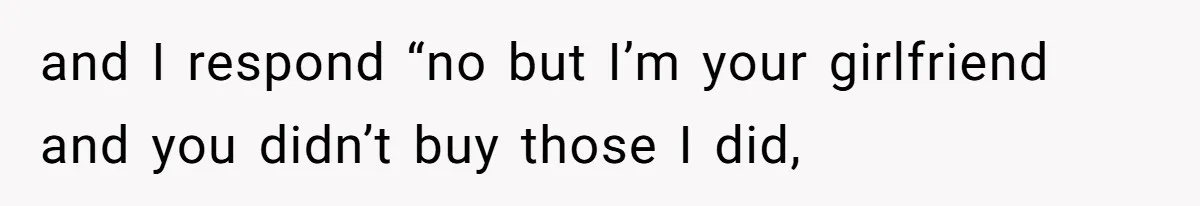 She’s Paying All The Bills While He’s Living Rent-Free But Her Ultimatum Leaves Him Stunned and I respond “no but I’m your girlfriend and you didn’t buy those I did,