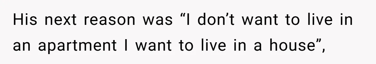 She’s Paying All The Bills While He’s Living Rent-Free But Her Ultimatum Leaves Him Stunned His next reason was “I don’t want to live in an apartment I want to live in a house”,