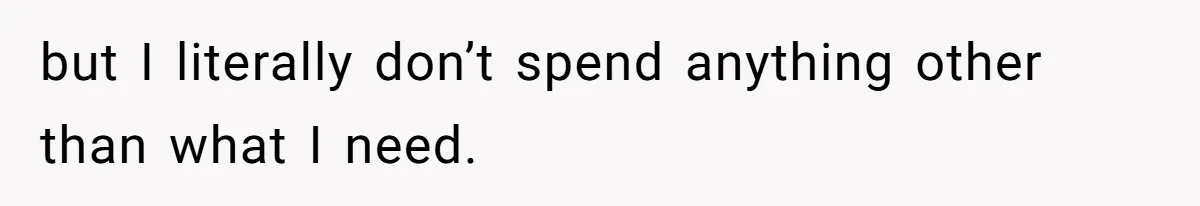 She’s Paying All The Bills While He’s Living Rent-Free But Her Ultimatum Leaves Him Stunned but I literally don’t spend anything other than what I need.