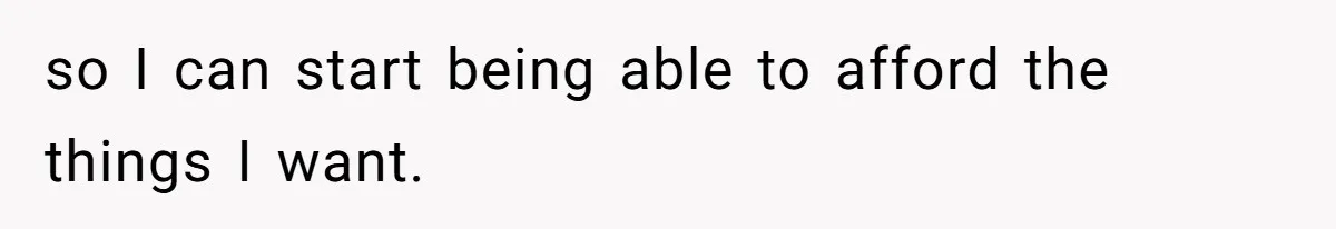 She’s Paying All The Bills While He’s Living Rent-Free But Her Ultimatum Leaves Him Stunned so I can start being able to afford the things I want.