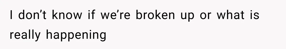 She’s Paying All The Bills While He’s Living Rent-Free But Her Ultimatum Leaves Him Stunned I don’t know if we’re broken up or what is really happening