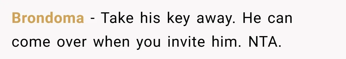 She’s Paying All The Bills While He’s Living Rent-Free But Her Ultimatum Leaves Him Stunned Brondoma − Take his key away. He can come over when you invite him. NTA.
