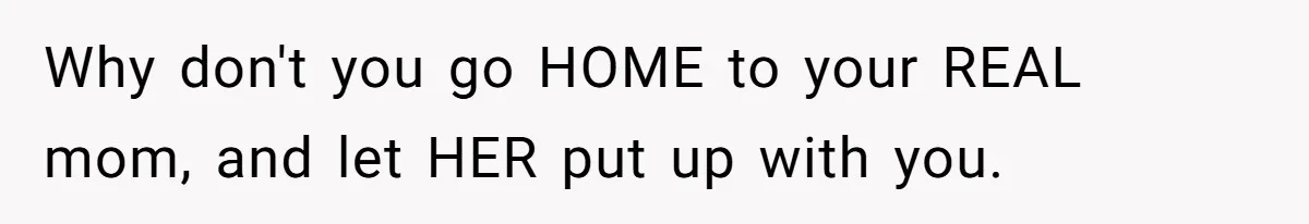 She’s Paying All The Bills While He’s Living Rent-Free But Her Ultimatum Leaves Him Stunned Why don't you go HOME to your REAL mom, and let HER put up with you.