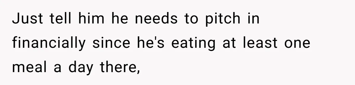 She’s Paying All The Bills While He’s Living Rent-Free But Her Ultimatum Leaves Him Stunned Just tell him he needs to pitch in financially since he's eating at least one meal a day there,
