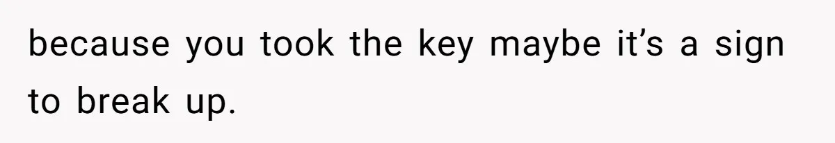 She’s Paying All The Bills While He’s Living Rent-Free But Her Ultimatum Leaves Him Stunned because you took the key maybe it’s a sign to break up.