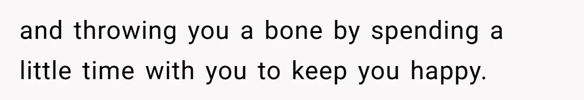 She’s Paying All The Bills While He’s Living Rent-Free But Her Ultimatum Leaves Him Stunned and throwing you a bone by spending a little time with you to keep you happy.