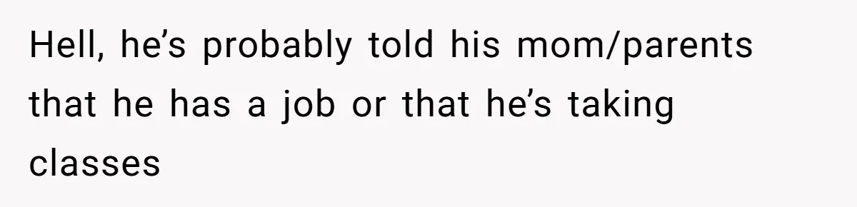 She’s Paying All The Bills While He’s Living Rent-Free But Her Ultimatum Leaves Him Stunned Hell, he’s probably told his mom/parents that he has a job or that he’s taking classes
