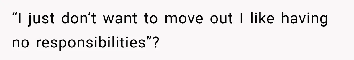 She’s Paying All The Bills While He’s Living Rent-Free But Her Ultimatum Leaves Him Stunned “I just don’t want to move out I like having no responsibilities”?