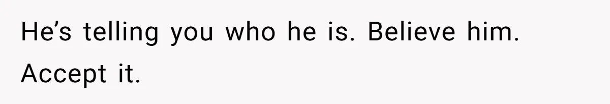 She’s Paying All The Bills While He’s Living Rent-Free But Her Ultimatum Leaves Him Stunned He’s telling you who he is. Believe him. Accept it.