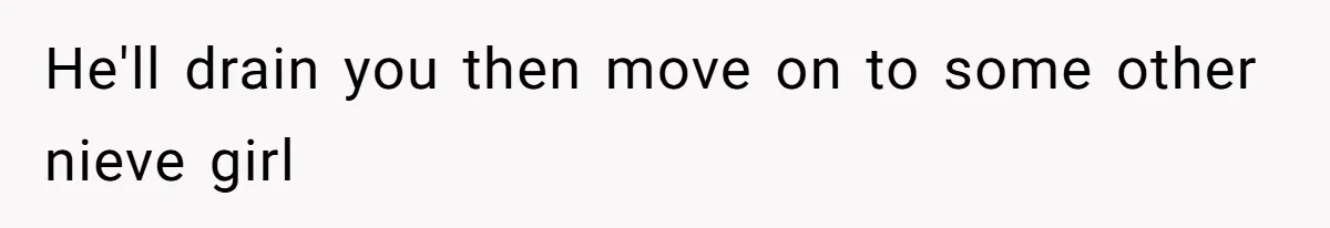She’s Paying All The Bills While He’s Living Rent-Free But Her Ultimatum Leaves Him Stunned He'll drain you then move on to some other nieve girl