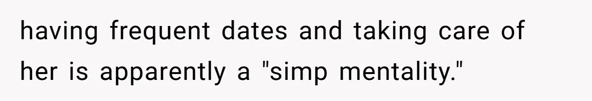 Man Gets Tired Of Being Called A ‘Simp’ For Showing Love And Care To His Girlfriend having frequent dates and taking care of her is apparently a "simp mentality."