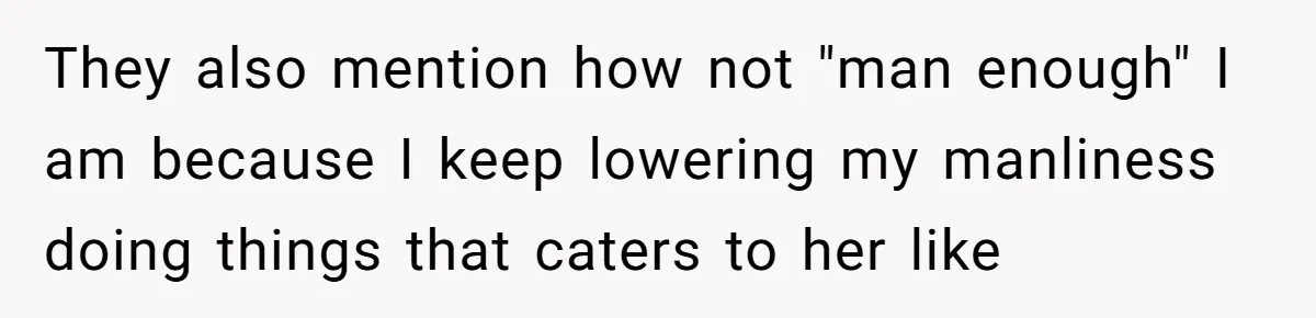 Man Gets Tired Of Being Called A ‘Simp’ For Showing Love And Care To His Girlfriend They also mention how not "man enough" I am because I keep lowering my manliness doing things that caters to her like