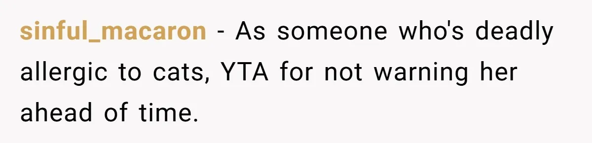 sinful_macaron − As someone who's deadly allergic to cats, YTA for not warning her ahead of time.