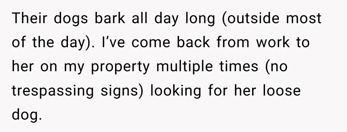 He Smokes Weed on His Own Porch, His Neighbor Hates the Smell, and Now It’s Turning Into a Standoff Their dogs bark all day long (outside most of the day). I’ve come back from work to her on my property multiple times (no trespassing signs) looking for her loose...