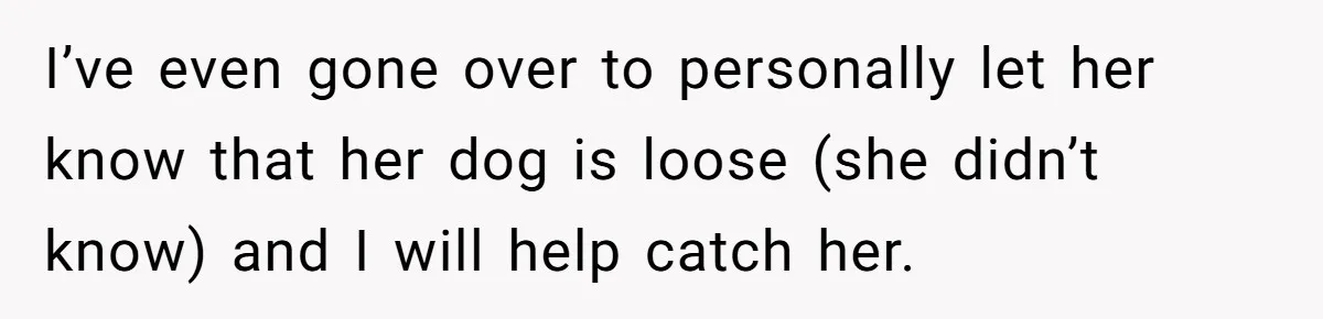 He Smokes Weed on His Own Porch, His Neighbor Hates the Smell, and Now It’s Turning Into a Standoff I’ve even gone over to personally let her know that her dog is loose (she didn’t know) and I will help catch her.