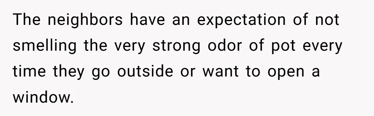 He Smokes Weed on His Own Porch, His Neighbor Hates the Smell, and Now It’s Turning Into a Standoff The neighbors have an expectation of not smelling the very strong odor of pot every time they go outside or want to open a window.