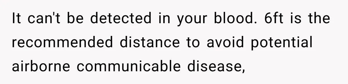 He Smokes Weed on His Own Porch, His Neighbor Hates the Smell, and Now It’s Turning Into a Standoff It can't be detected in your blood. 6ft is the recommended distance to avoid potential airborne communicable disease,