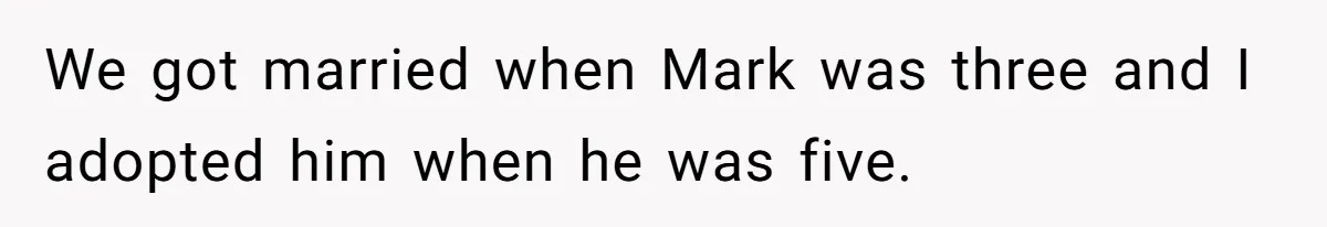 Father Refuses To Bail Out Adult Son After Wife Dies, Saying He’s Old Enough To Handle His Own We got married when Mark was three and I adopted him when he was five.