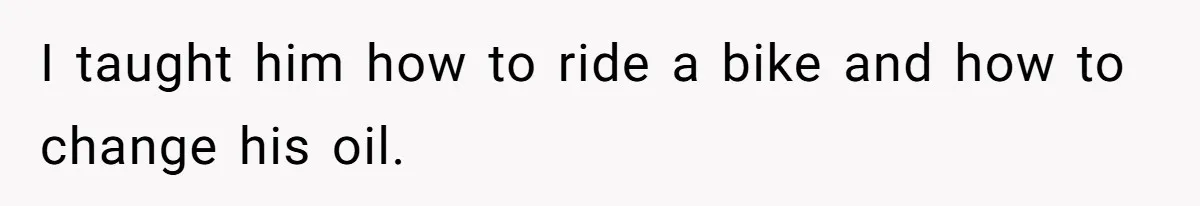 Father Refuses To Bail Out Adult Son After Wife Dies, Saying He’s Old Enough To Handle His Own I taught him how to ride a bike and how to change his oil.