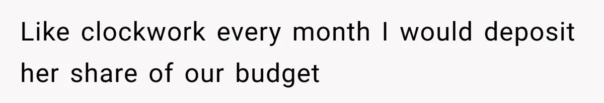 Father Refuses To Bail Out Adult Son After Wife Dies, Saying He’s Old Enough To Handle His Own Like clockwork every month I would deposit her share of our budget