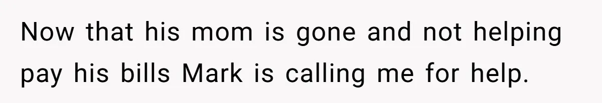 Father Refuses To Bail Out Adult Son After Wife Dies, Saying He’s Old Enough To Handle His Own Now that his mom is gone and not helping pay his bills Mark is calling me for help.