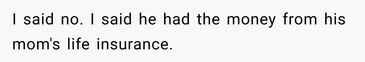 Father Refuses To Bail Out Adult Son After Wife Dies, Saying He’s Old Enough To Handle His Own I said no. I said he had the money from his mom's life insurance.