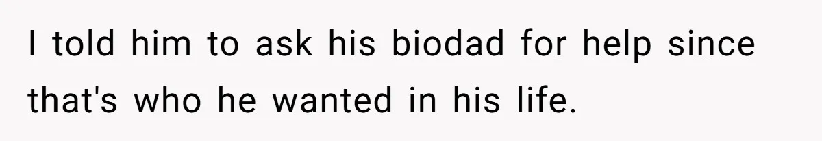 Father Refuses To Bail Out Adult Son After Wife Dies, Saying He’s Old Enough To Handle His Own I told him to ask his biodad for help since that's who he wanted in his life.
