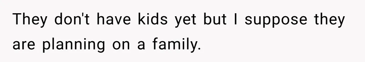 Father Refuses To Bail Out Adult Son After Wife Dies, Saying He’s Old Enough To Handle His Own They don't have kids yet but I suppose they are planning on a family.