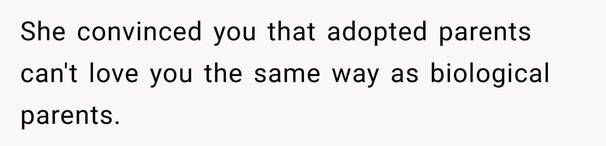 Father Refuses To Bail Out Adult Son After Wife Dies, Saying He’s Old Enough To Handle His Own She convinced you that adopted parents can't love you the same way as biological parents.