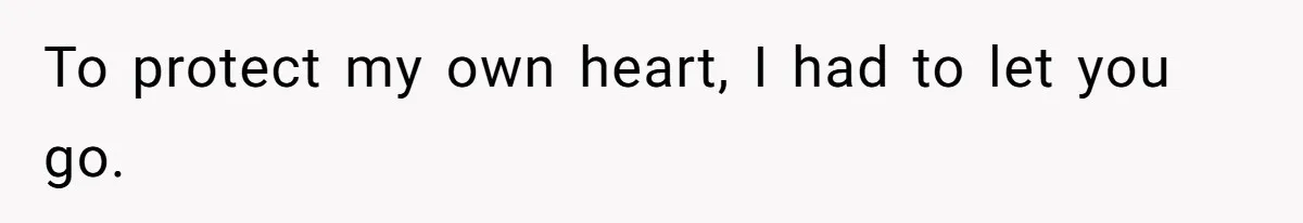 Father Refuses To Bail Out Adult Son After Wife Dies, Saying He’s Old Enough To Handle His Own To protect my own heart, I had to let you go.