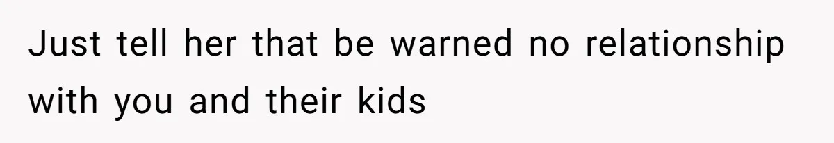 Father Refuses To Bail Out Adult Son After Wife Dies, Saying He’s Old Enough To Handle His Own Just tell her that be warned no relationship with you and their kids