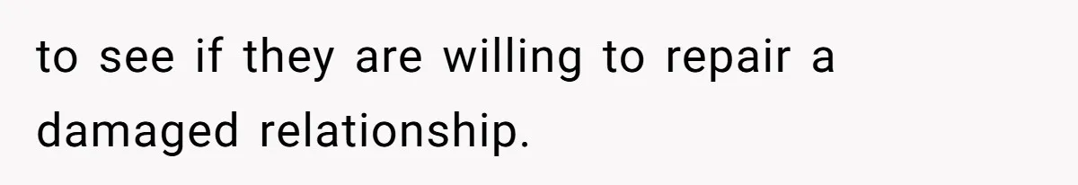 Father Refuses To Bail Out Adult Son After Wife Dies, Saying He’s Old Enough To Handle His Own to see if they are willing to repair a damaged relationship.