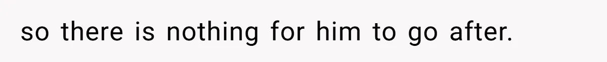 Father Refuses To Bail Out Adult Son After Wife Dies, Saying He’s Old Enough To Handle His Own so there is nothing for him to go after.