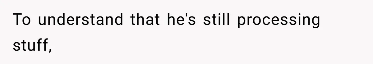 Father Refuses To Bail Out Adult Son After Wife Dies, Saying He’s Old Enough To Handle His Own To understand that he's still processing stuff,