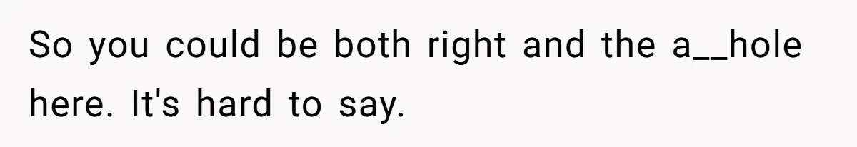 Father Refuses To Bail Out Adult Son After Wife Dies, Saying He’s Old Enough To Handle His Own So you could be both right and the a__hole here. It's hard to say.
